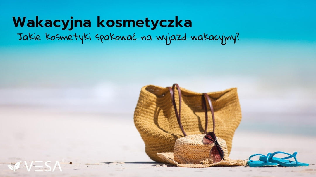 Wakacyjna kosmetyczka. Co spakować na wakacyjny wyjazd? - Vesa Beauty